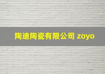 陶迪陶瓷有限公司 zoyo